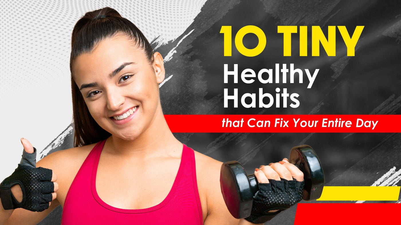 10 Tiny Healthy Habits that can Fixed your Entire Day