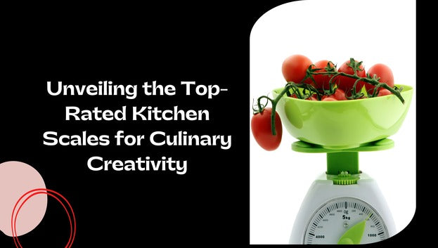Unveiling the Top-Rated Kitchen Scales for Culinary Creativity