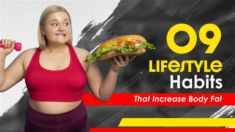 9 Lifestyle Habits That Increase Body Fat