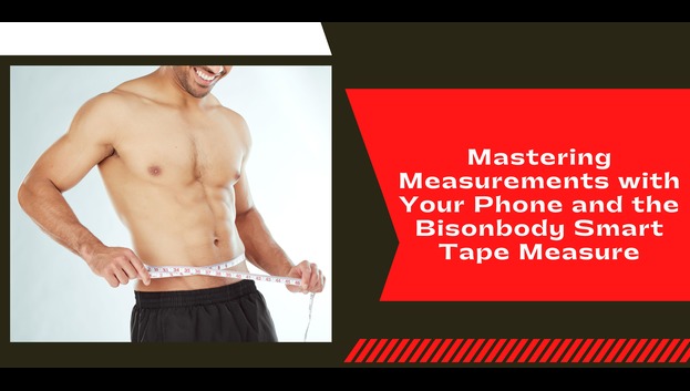 Mastering Measurements with Your Phone and the Bisonbody Smart Tape Measure